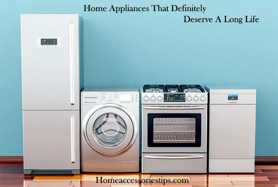 Home Appliances That Definitely Deserve A Long Life