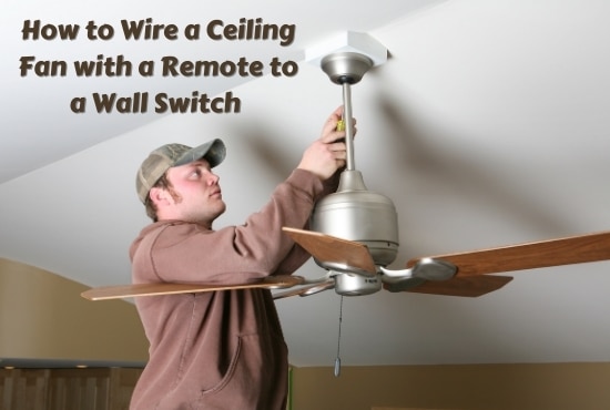 How to Wire a Ceiling Fan with a Remote to a Wall Switch