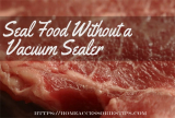 How To Vacuum Seal Foods Without A Vacuum Sealer